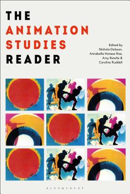 The Animation Studies Reader - Dobson, Nichola (Editor), and Roe, Annabelle Honess (Editor), and Ratelle, Amy (Editor)