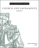 The Annotated Luther, Volume 3: Church and Sacraments