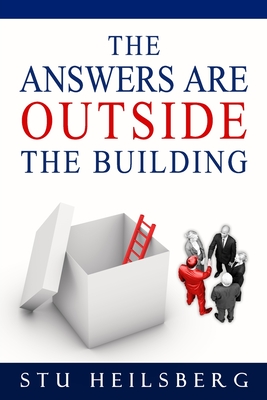 The Answers Are Outside The Building - Howley, Brendan (Editor), and Heilsberg, Stu