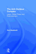 The Anti-Oedipus Complex: Lacan, Critical Theory and Postmodernism