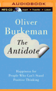 The Antidote: Happiness for People Who Can't Stand Positive Thinking