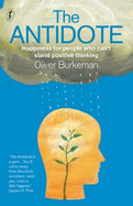 The Antidote: Happiness for People Who Can't Stand Positive Thinking