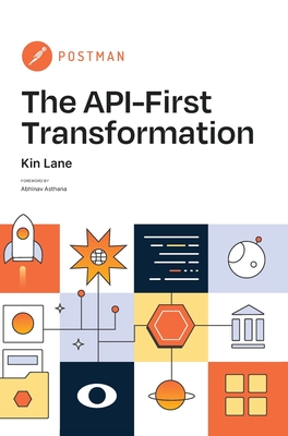 The API-First Transformation - Lane, Kin, and Asthana, Abhinav (Foreword by)