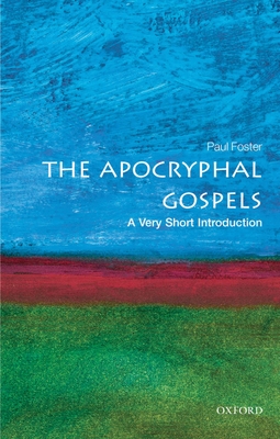 The Apocryphal Gospels: A Very Short Introduction - Foster, Paul