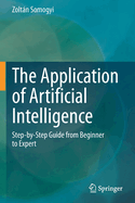 The Application of Artificial Intelligence: Step-By-Step Guide from Beginner to Expert