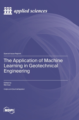 The Application of Machine Learning in Geotechnical Engineering - Gao, Wei (Guest editor)