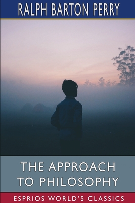 The Approach to Philosophy (Esprios Classics) - Perry, Ralph Barton