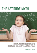 The Aptitude Myth: How an Ancient Belief Came to Undermine Children's Learning Today