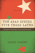 The Arab Spring Five Years Later Vol. 1: Toward Great Inclusiveness