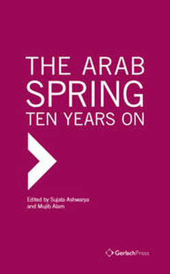 The Arab Spring: Ten Years On - Ashwarya, Sujata (Editor), and Alam, Mujib (Editor)