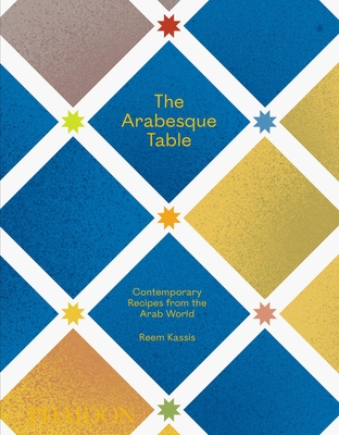 The Arabesque Table: Contemporary Recipes from the Arab World - Kassis, Reem, and Stofregen, Hans (Designer)