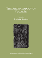 The Archaeology of Yucatan: New Directions and Data