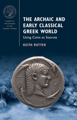 The Archaic and Early Classical Greek World: Using Coins as Sources - Rutter, Keith