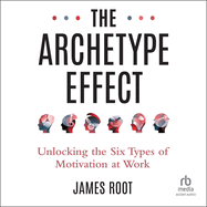 The Archetype Effect: Unlocking the Six Types of Motivation at Work