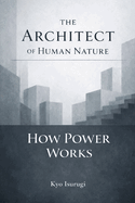 The Architect of Human Nature & How Power Works