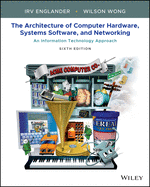 The Architecture of Computer Hardware, Systems Software, & Networking: An Information Technology Approach