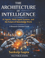 The Architecture of Intelligence: AI Agents, Multi-Agent Systems, and the Future of Knowledge Work