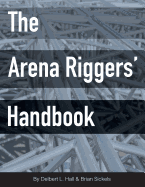 The Arena Riggers' Handbook - Sickels, Brian, and Hall, Delbert L