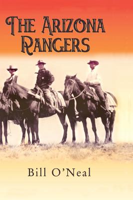 The Arizona Rangers - O'Neal, Bill, and Eakin, Edwin M (Editor)