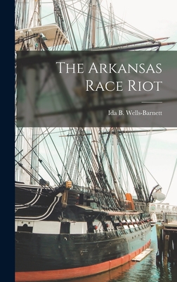 The Arkansas Race Riot - Wells-Barnett, Ida B 1862-1931 (Creator)