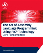 The Art of Assembly Language Programming Using PIC� Technology: Core Fundamentals