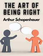 The Art of Being Right: 38 Ways to Win an Argument