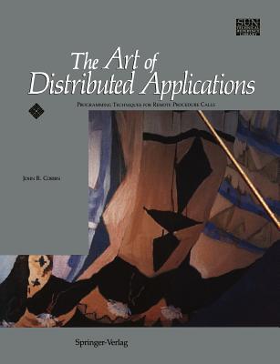 The Art of Distributed Applications: Programming Techniques for Remote Procedure Calls - Corbin, John R