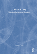 The Art of Drag: A Practical Performers' Handbook