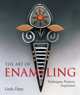 The Art of Enameling: Techniques, Projects, Inspiration