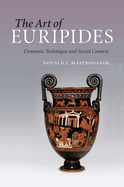The Art of Euripides: Dramatic Technique and Social Context