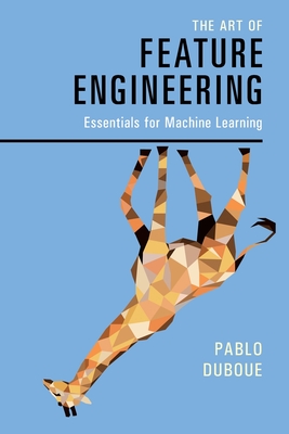 The Art of Feature Engineering: Essentials for Machine Learning - Duboue, Pablo