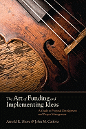 The Art of Funding and Implementing Ideas: A Guide to Proposal Development and Project Management