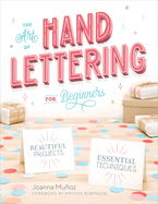 The Art of Hand Lettering for Beginners: Beautiful Projects and Essential Techniques