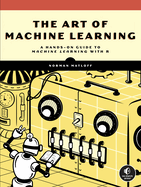 The Art Of Machine Learning: A Hands-On Guide to Machine Learning with R