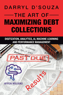 The Art of Maximizing Debt Collections: Digitization, Analytics, AI, Machine Learning and Performance Management