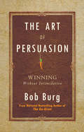 The Art of Persuasion: Winning Without Intimidation