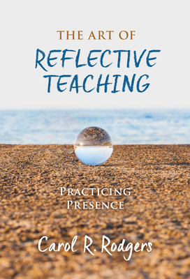 The Art of Reflective Teaching: Practicing Presence - Rodgers, Carol R