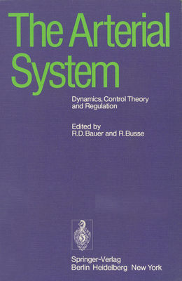 The Arterial System: Dynamics, Control Theory and Regulation - Bauer, R D (Editor), and Busse, R (Editor)