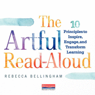 The Artful Read-Aloud: 10 Principles to Inspire, Engage, and Transform Learning