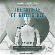 The Artifice of Intelligence: Divine and Human Relationship in a Robotic Age