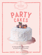 The Artisanal Kitchen: Party Cakes: 36 Decadent Creations for Festive Occasions
