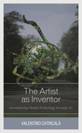 The Artist as Inventor: Investigating Media Technology Through Art