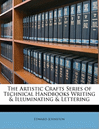 The Artistic Crafts Series of Technical Handbooks Writing & Illuminating & Lettering