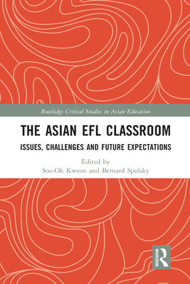 The Asian EFL Classroom: Issues, Challenges and Future Expectations - Kweon, Soo-Ok (Editor), and Spolsky, Bernard (Editor)