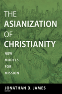 The Asianization of Christianity: New Models for Mission