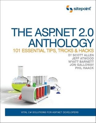 The ASP.NET 2.0 Anthology: 101 Essential Tips, Tricks & Hacks - Allen, Scott, and Atwood, Jeff, and Barnett, Wyatt