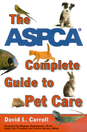 The ASPCA Complete Guide to Pet Care