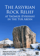 The Assyrian Rock Relief at YaGmur (Evrihan) in the Tur Abdin