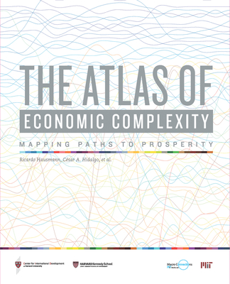 The Atlas of Economic Complexity: Mapping Paths to Prosperity - Hausmann, Ricardo, and Hidalgo, Cesar A, and Bustos, Sebastian