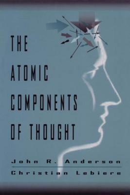 The Atomic Components of Thought - Anderson, John R, and Lebiere, Christian J